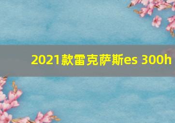 2021款雷克萨斯es 300h